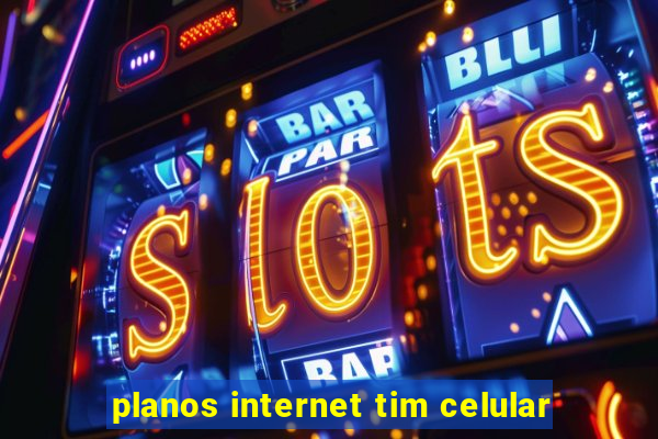 planos internet tim celular